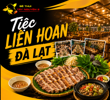 Tiệc Liên Hoan Đà Lạt – Không Gian Rộng Rãi, Món Ngon Đặc Sản Tại Bê Thui Tây Nguyên 2