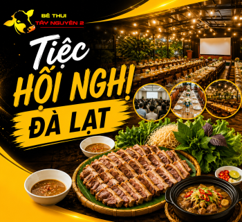 Đặt Tiệc Hội Nghị Đà Lạt Chuyên Nghiệp Tại Bê Thui Tây Nguyên 2